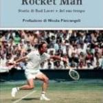 Rocket Man. Storia di Rod Laver e del suo tempo