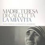 Madre Teresa di Calcutta la mia vita